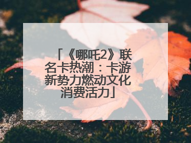 《哪吒2》联名卡热潮：卡游新势力燃动文化消费活力