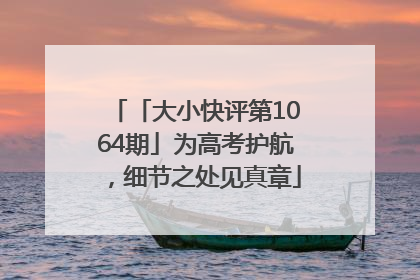 「大小快评第1064期」为高考护航，细节之处见真章
