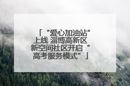 “爱心加油站”上线 淄博高新区新空间社区开启“高考服务模式”