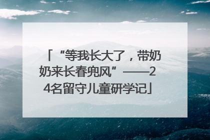 “等我长大了，带奶奶来长春兜风”——24名留守儿童研学记