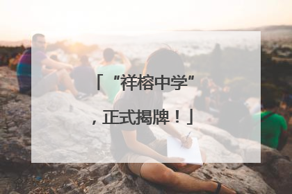 “祥榕中学”，正式揭牌！