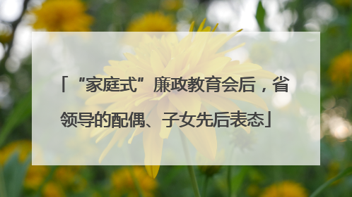 “家庭式”廉政教育会后，省领导的配偶、子女先后表态