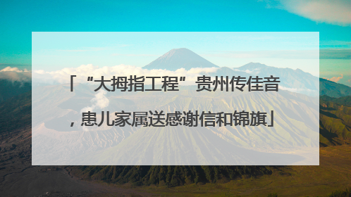 “大拇指工程”贵州传佳音，患儿家属送感谢信和锦旗