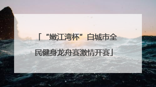 “嫩江湾杯”白城市全民健身龙舟赛激情开赛