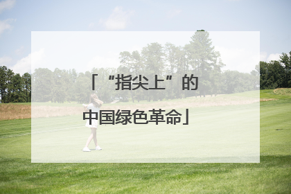 “指尖上”的中国绿色革命