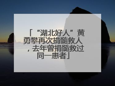 “湖北好人”黄勇攀再次捐髓救人，去年曾捐髓救过同一患者