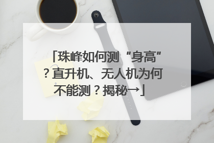 珠峰如何测“身高”？直升机、无人机为何不能测？揭秘→