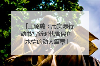 王璐璐：用实际行动书写新时代警民鱼水情的动人篇章