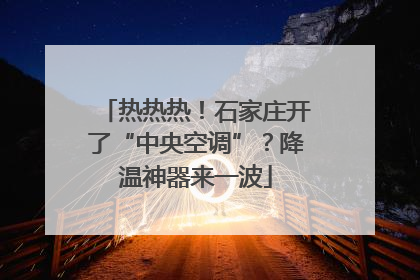 热热热！石家庄开了“中央空调”？降温神器来一波