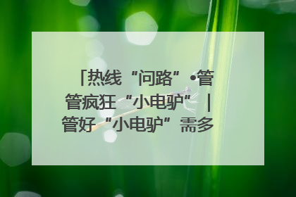 热线“问路”•管管疯狂“小电驴”｜管好“小电驴”需多部门形成合力