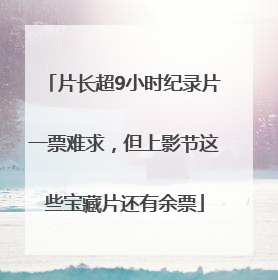 片长超9小时纪录片一票难求，但上影节这些宝藏片还有余票