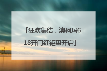 狂欢集结，澳柯玛618开门红钜惠开启