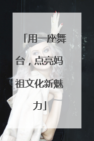 用一座舞台，点亮妈祖文化新魅力