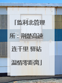 监利北管理所：荆楚高速连千里 驿站温情零距离