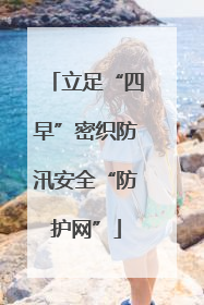立足“四早”密织防汛安全“防护网”