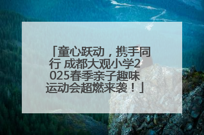 童心跃动，携手同行 成都大观小学2025春季亲子趣味运动会超燃来袭！