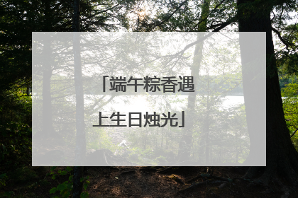 端午粽香遇上生日烛光