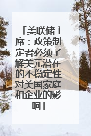 美联储主席：政策制定者必须了解美元潜在的不稳定性对美国家庭和企业的影响