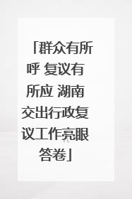 群众有所呼 复议有所应 湖南交出行政复议工作亮眼答卷