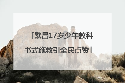 繁昌17岁少年教科书式施救引全民点赞