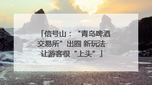 信号山：“青岛啤酒交易所”出圈 新玩法让游客很“上头”