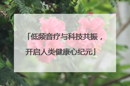 低频音疗与科技共振，开启人类健康心纪元