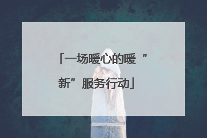 一场暖心的暖“新”服务行动