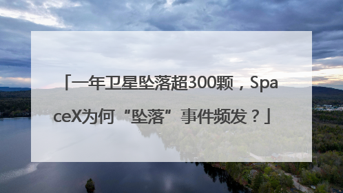 一年卫星坠落超300颗，SpaceX为何“坠落”事件频发？