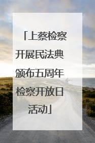 上蔡检察开展民法典颁布五周年检察开放日活动