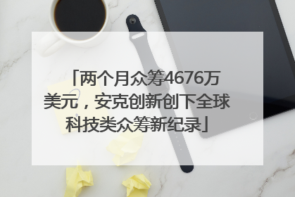 两个月众筹4676万美元，安克创新创下全球科技类众筹新纪录