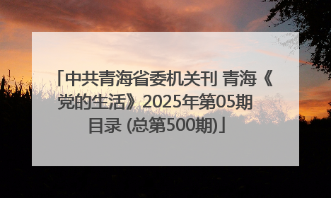 中共青海省委机关刊 青海《党的生活》2025年第05期目录 (总第500期)
