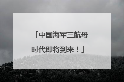 中国海军三航母时代即将到来！