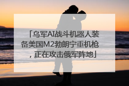 乌军AI战斗机器人装备美国M2勃朗宁重机枪，正在攻击俄军阵地