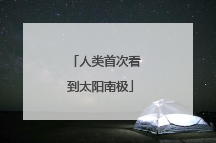 人类首次看到太阳南极