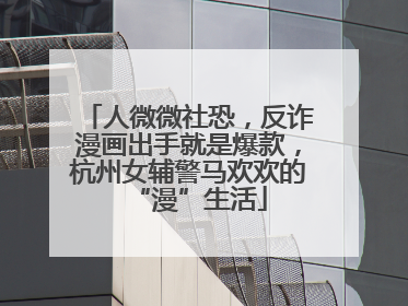 人微微社恐，反诈漫画出手就是爆款，杭州女辅警马欢欢的“漫”生活