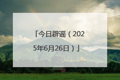 今日辟谣（2025年6月26日）