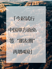 今起试行 中国单方面免签“朋友圈”再增4国