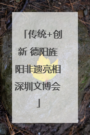 传统+创新 德阳旌阳非遗亮相深圳文博会