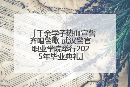 千余学子热血宣誓齐唱警歌 武汉警官职业学院举行2025年毕业典礼