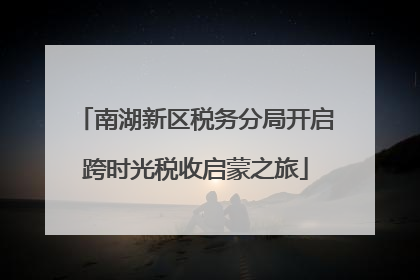 南湖新区税务分局开启跨时光税收启蒙之旅