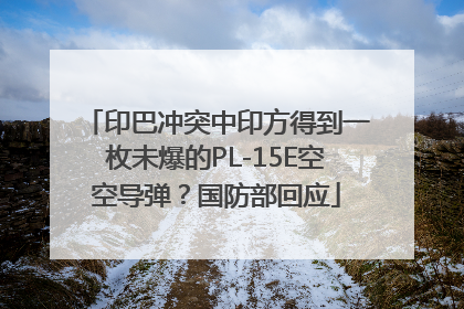 印巴冲突中印方得到一枚未爆的PL-15E空空导弹？国防部回应