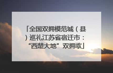 全国双拥模范城（县）巡礼江苏省宿迁市：“西楚大地”双拥歌