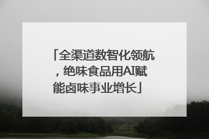 全渠道数智化领航，绝味食品用AI赋能卤味事业增长