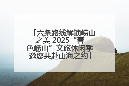 六条路线解锁崂山之美 2025“春色崂山”文旅休闲季邀您共赴山海之约