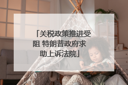 关税政策推进受阻 特朗普政府求助上诉法院