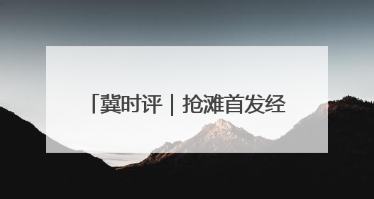 冀时评｜抢滩首发经济 河北持续上新