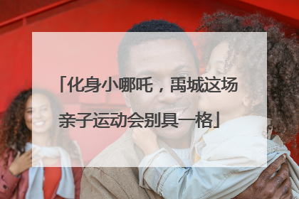 化身小哪吒，禹城这场亲子运动会别具一格