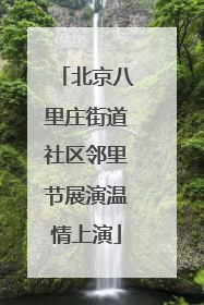 北京八里庄街道社区邻里节展演温情上演