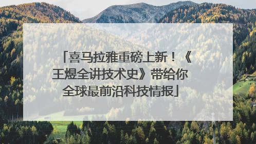 喜马拉雅重磅上新！《王煜全讲技术史》带给你全球最前沿科技情报