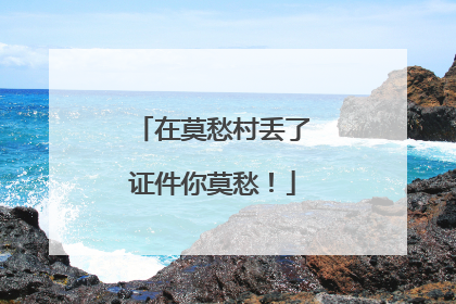 在莫愁村丢了证件你莫愁！